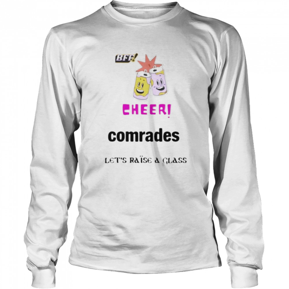 BFF cheer comrades let’s raise a glass shirt Long Sleeved T-shirt