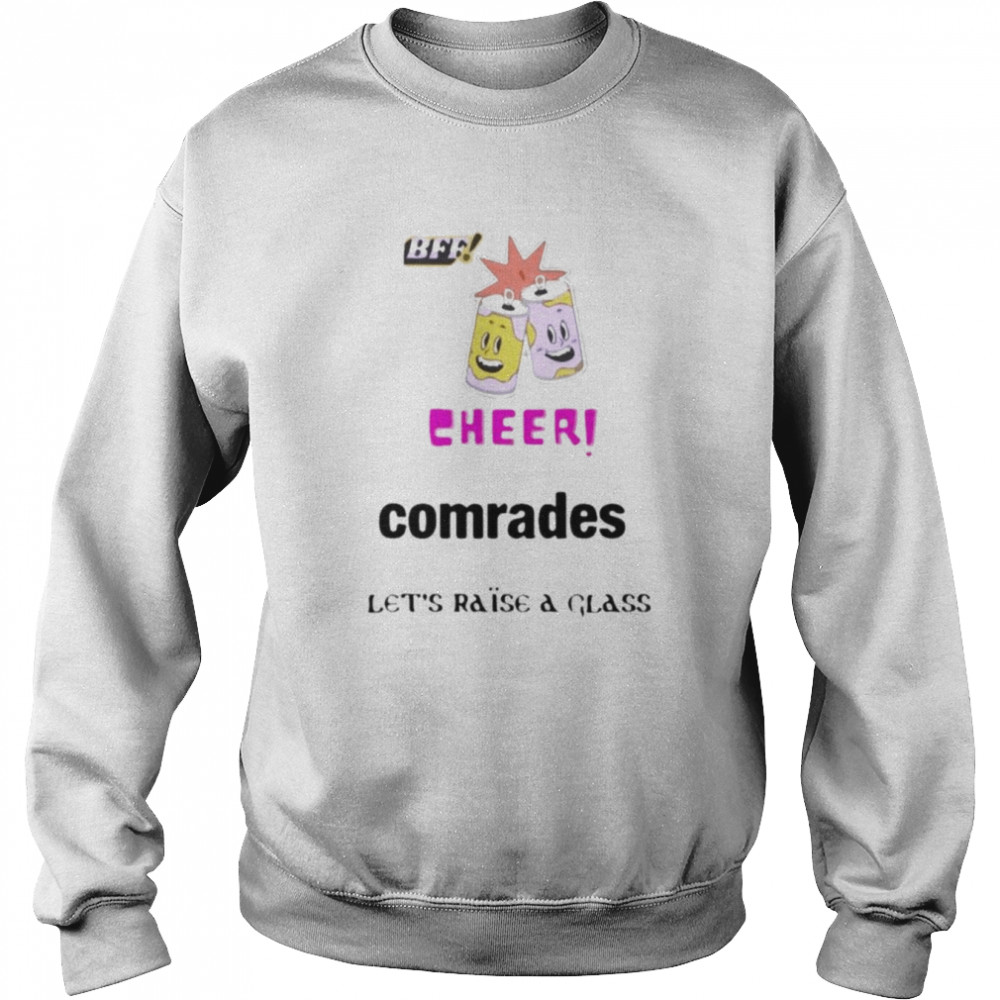 BFF cheer comrades let’s raise a glass shirt Unisex Sweatshirt
