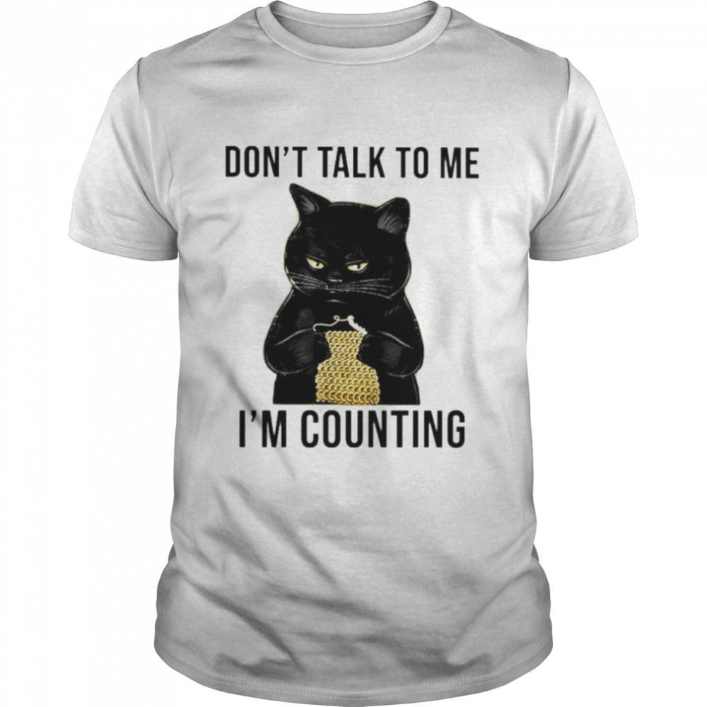 Black cat don’t talk to me I’m counting shirt