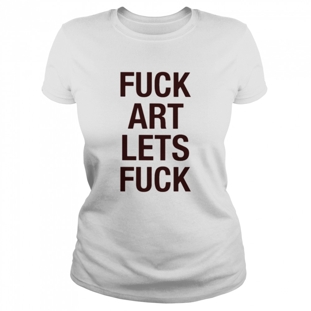 Fuck art lets fuck shirt Classic Women's T-shirt