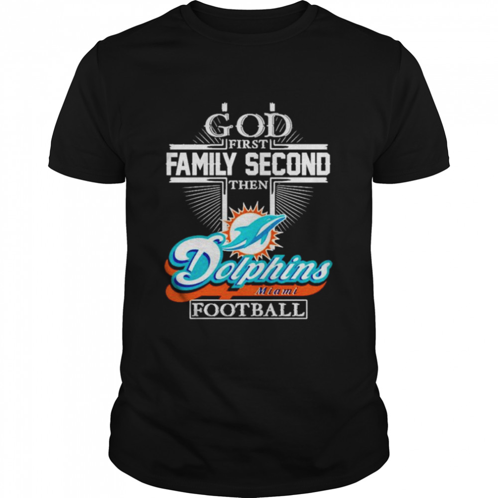 God first family second then Miami Dolphins football shirt