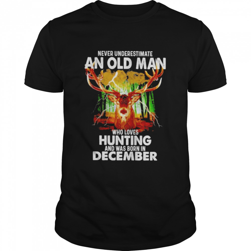 Never underestimate an old Man who loves Hunting and was born in December 2022 shirt