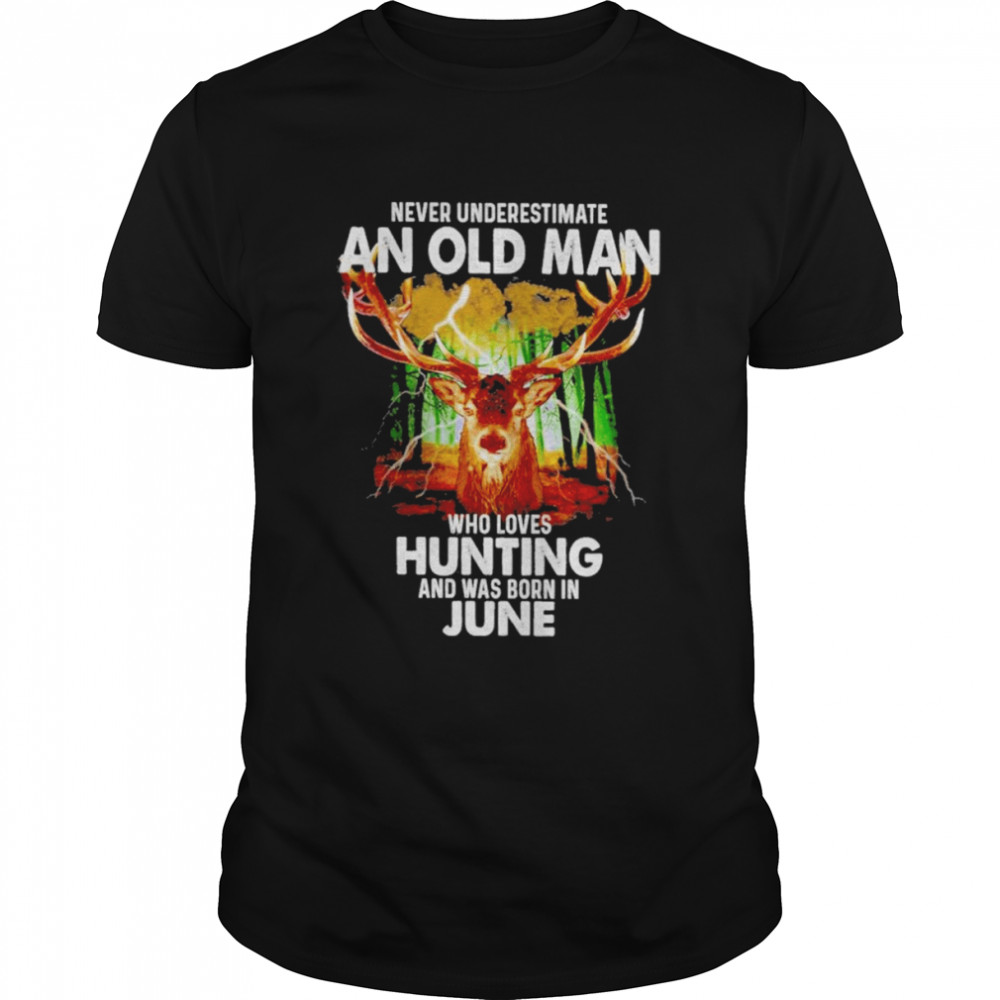 Never underestimate an old Man who loves Hunting and was born in June 2022 shirt