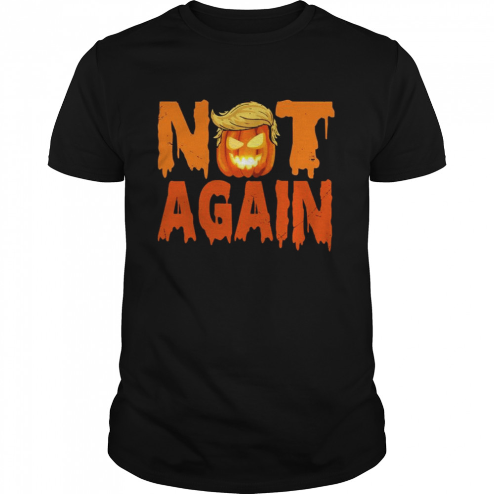 Not Again Anti Trump Pumpkin Costume Anti Trump Halloween Spooky Night shirt