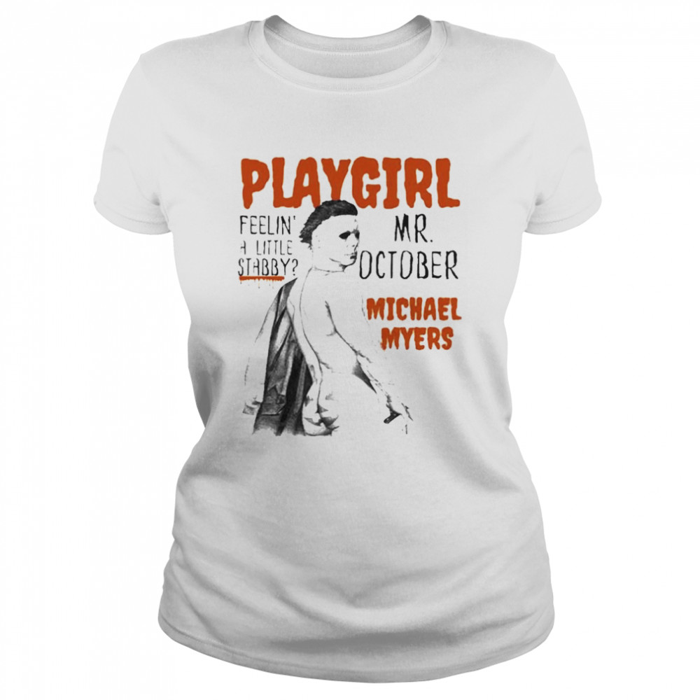 Playgirl Feeling A Little Stabby Mr October Michael Myers Halloween  Classic Women's T-shirt