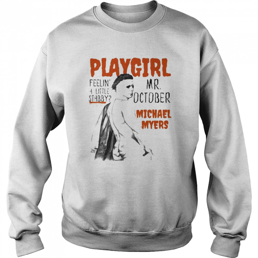 Playgirl Feeling A Little Stabby Mr October Michael Myers Halloween  Unisex Sweatshirt