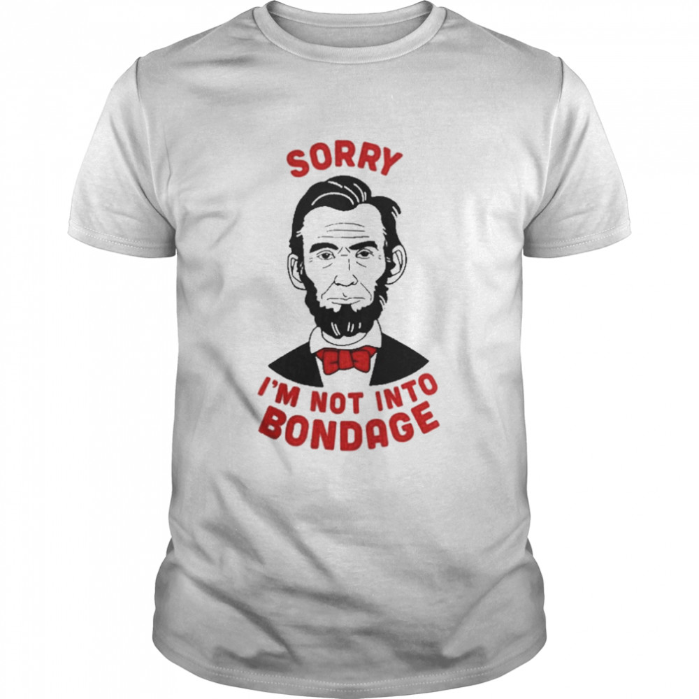 Sorry I’m Not Into Bondage Shirt