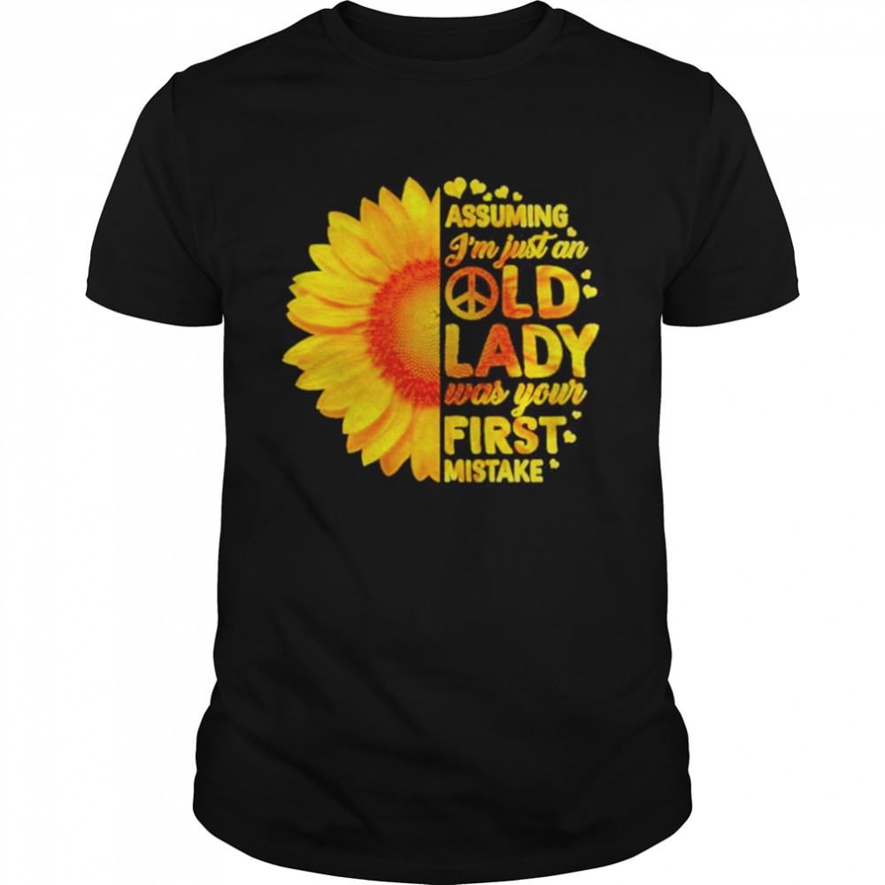 Sunflower assuming I’m just an old lady was your first mistake 2022 Shirt