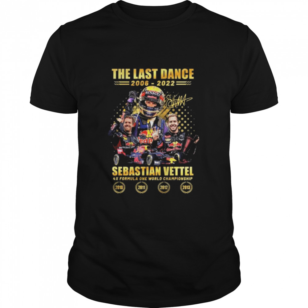 The last dance 2006 2022 sebastian vettel 4x formula one world championship signature shirt