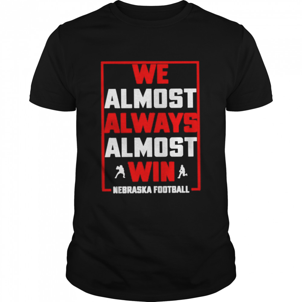 We Almost Always Almost Win Nebraska Football Shirt