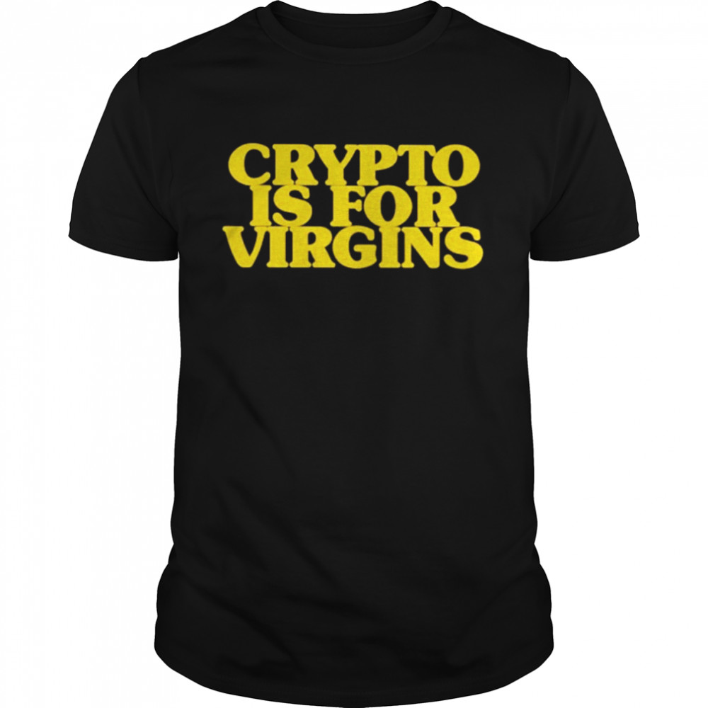 Crypto Is For Virgins Shirt