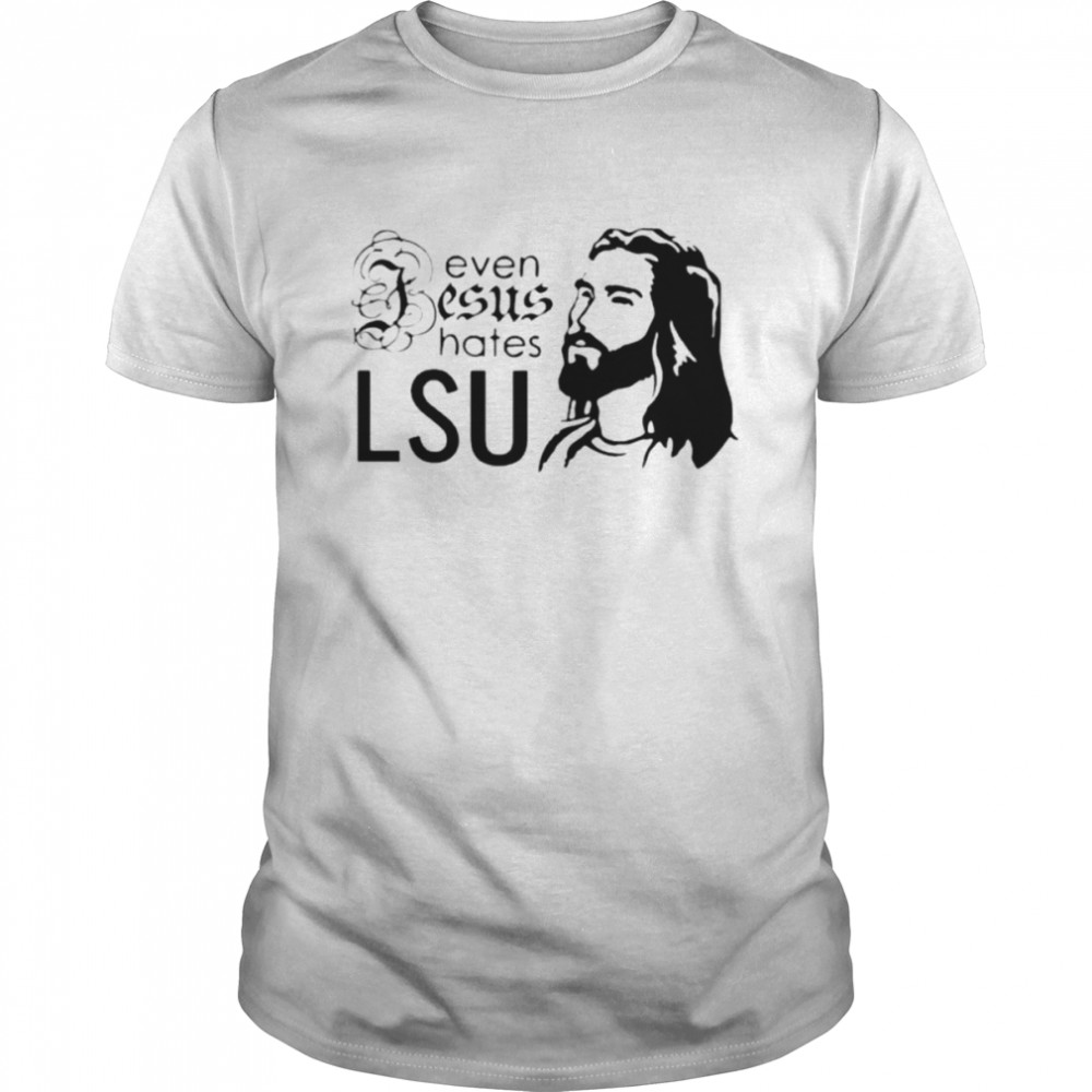 Even Jesus Hates LSU T-shirt