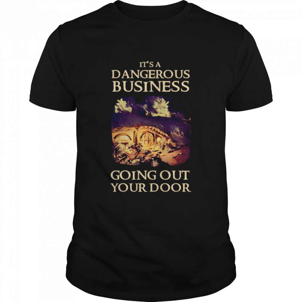 It’s A Dangerous Business Going Out Your Door Fantasy Shirt