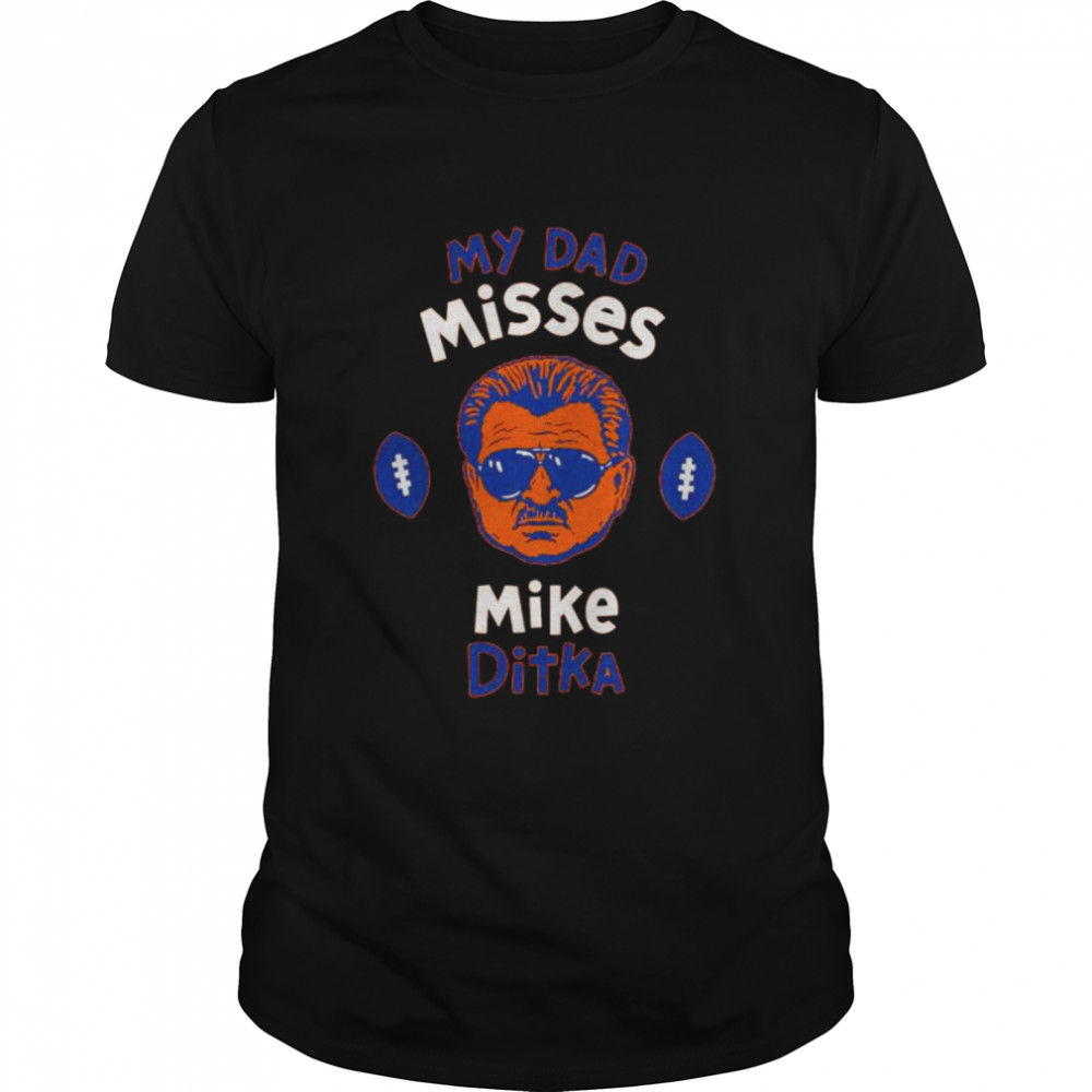 My dad misses Mike Ditka shirt