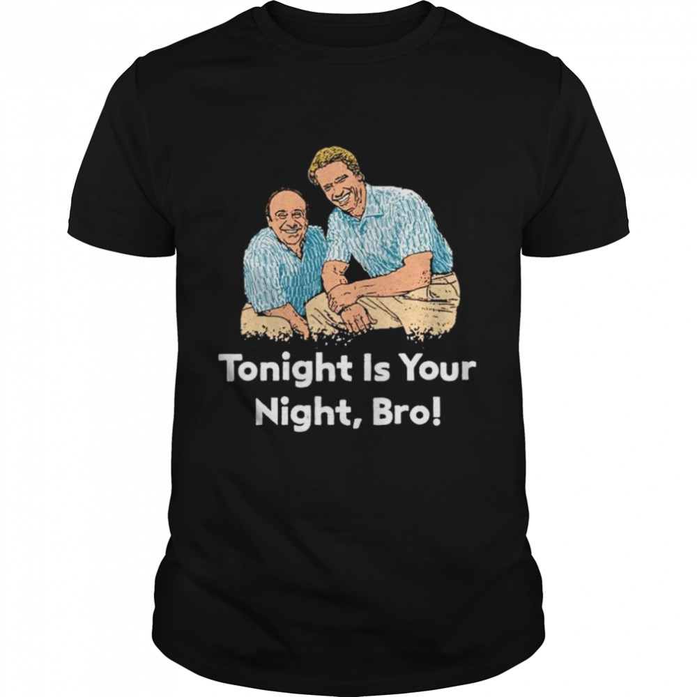 Tonight is your night bro shirt