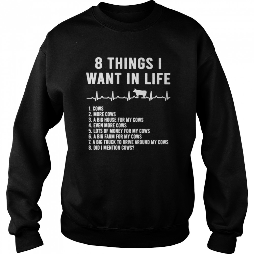 8 things i want in life cows shirt unisex sweatshirt