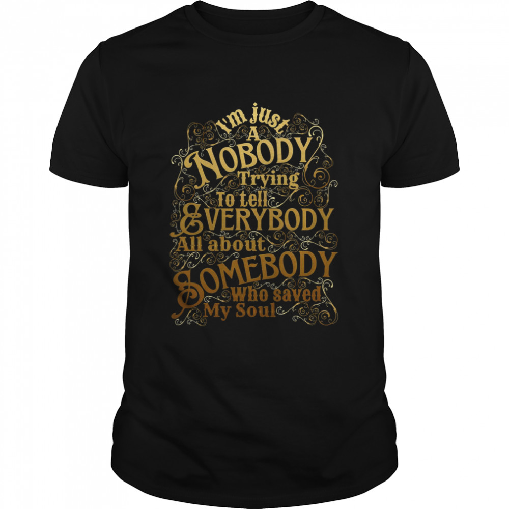 A Nobody Trying To Tell Everybody All About Somebody Who Saved My Soul Christian shirt Classic Men's T-shirt