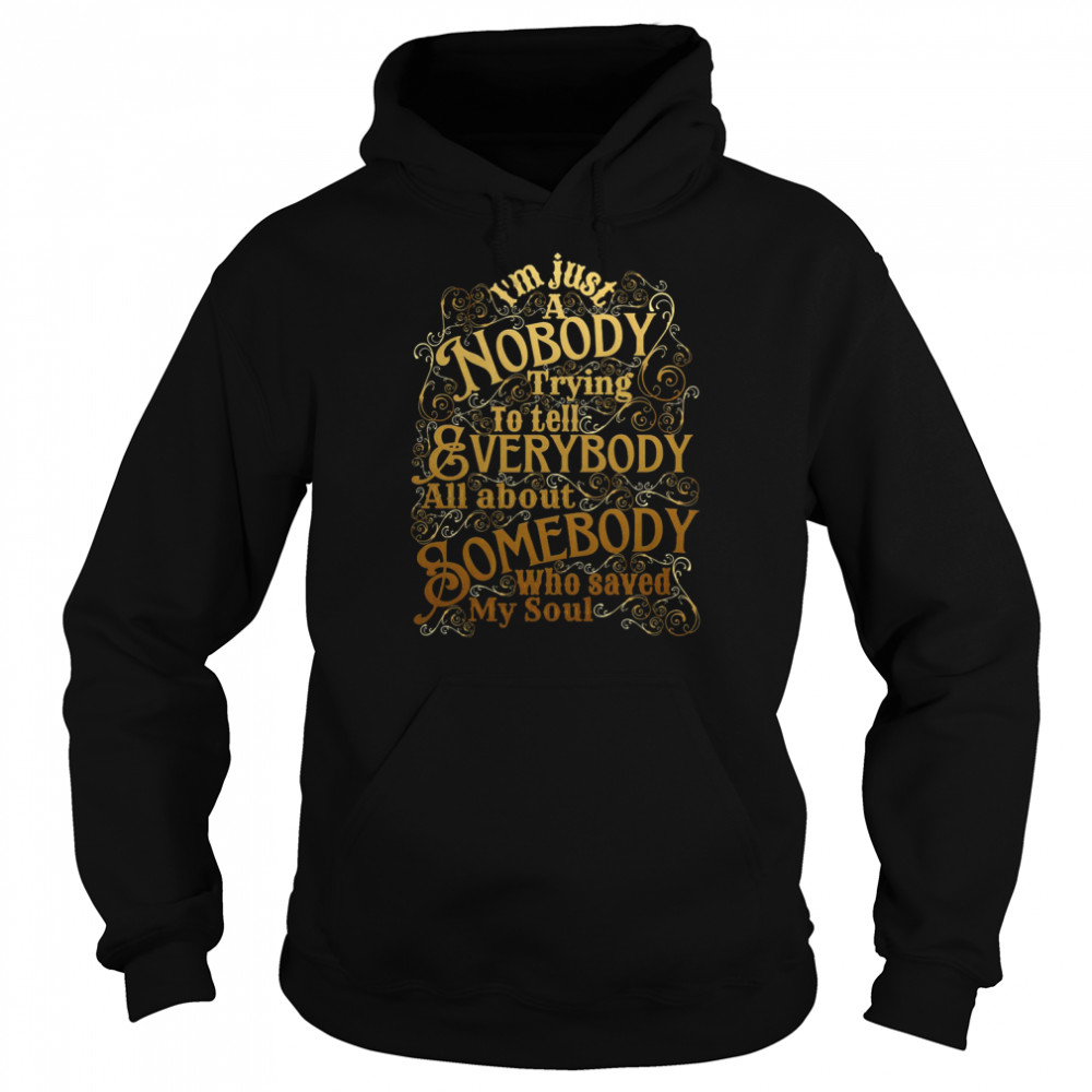 a nobody trying to tell everybody all about somebody who saved my soul christian shirt unisex hoodie