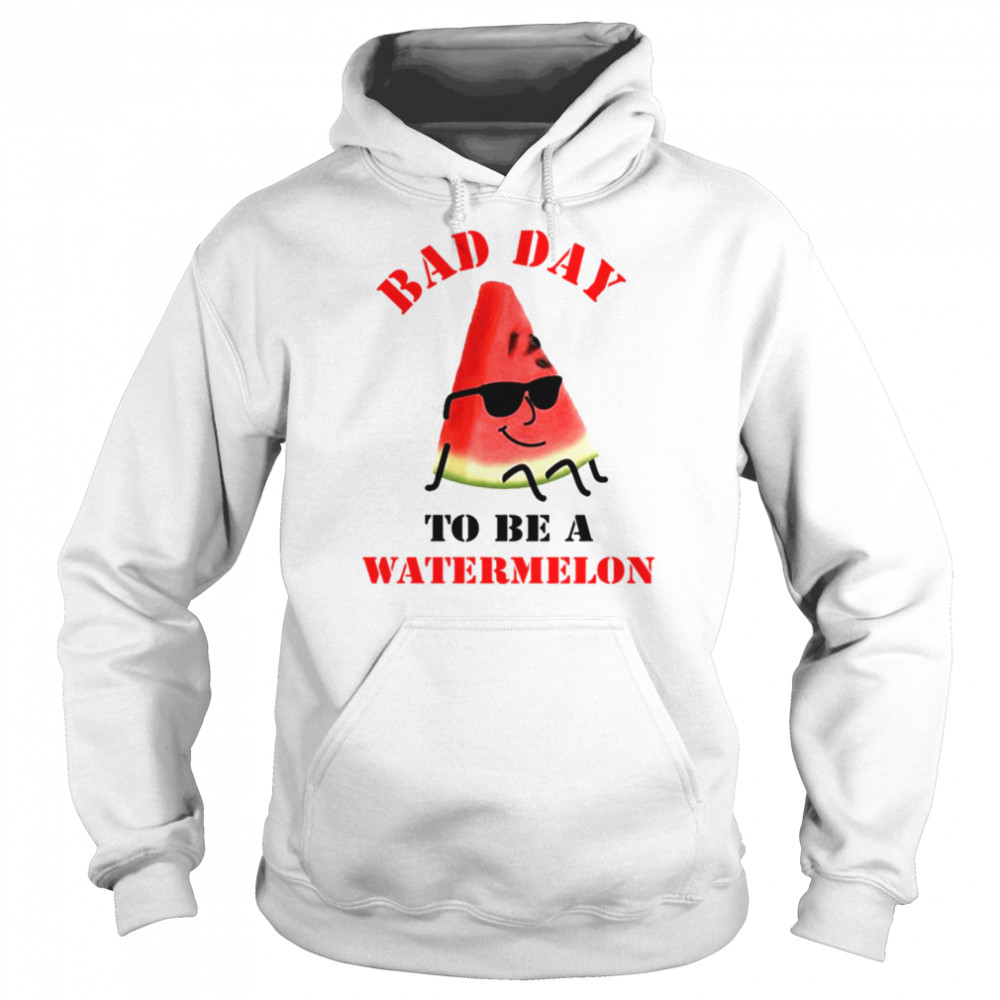 Bad Day To Be A Watermelon Funny shirt Unisex Hoodie