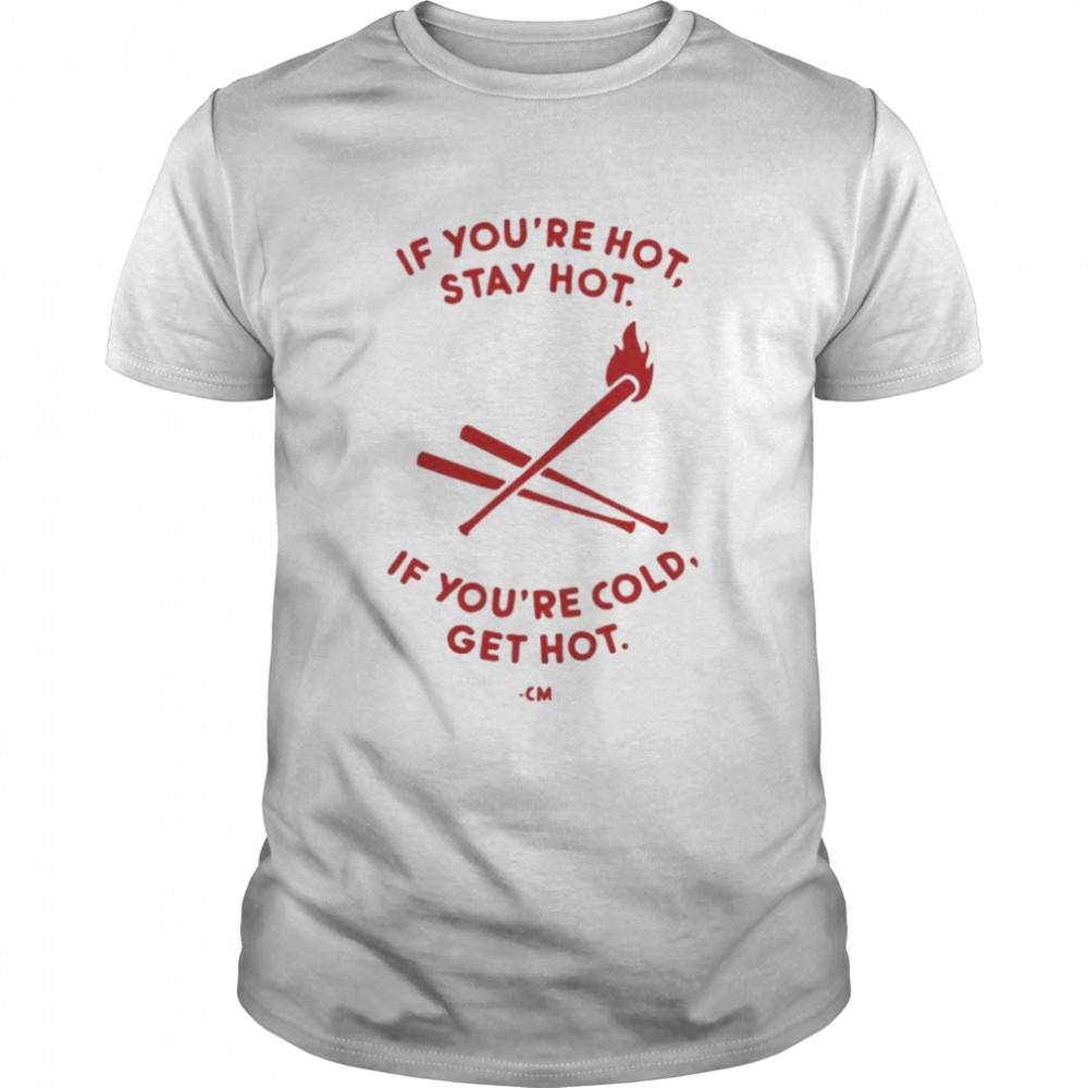 Charlie Manuel If You’re Hot Stay Hot If You’re Cold Get Hot  Classic Men's T-shirt