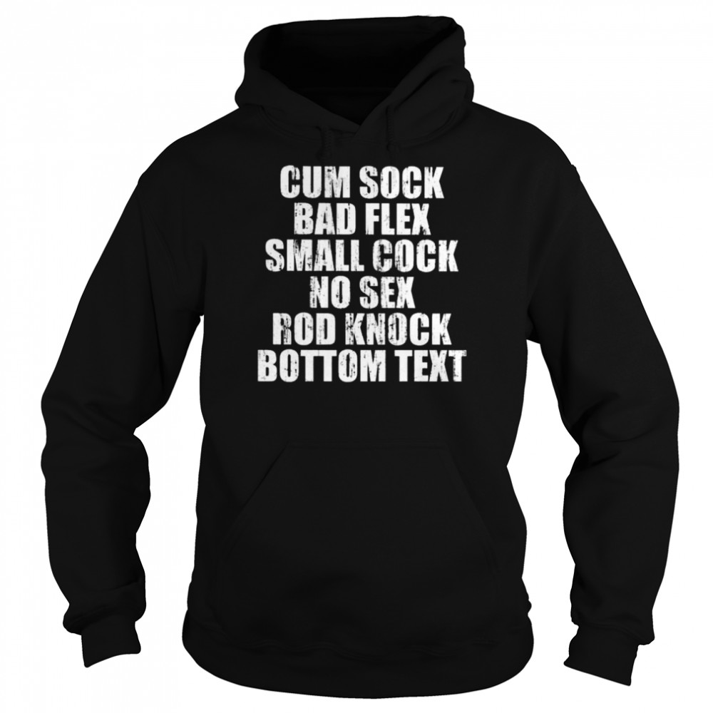 Cum sock bad flex small cock no sex rod knock bottom text 2022 shirt Unisex Hoodie