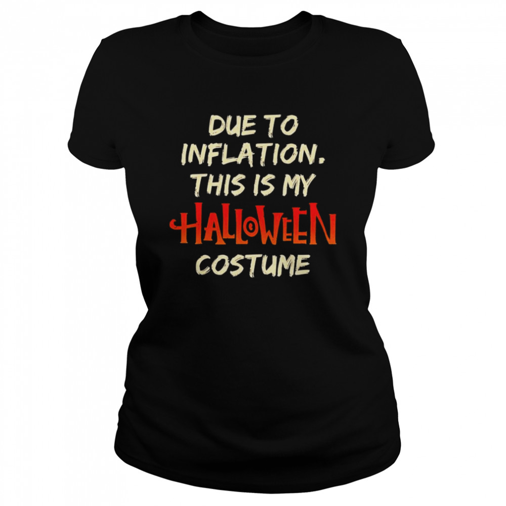 due to inflation this is my halloween costume 2022 shirt classic womens t shirt