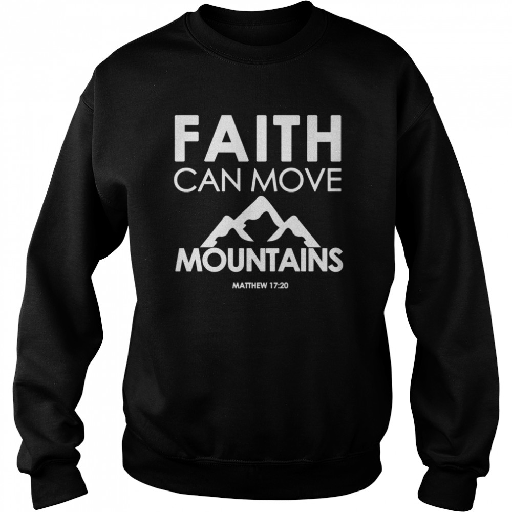 Faith Can Move Mountains Matthew 1720 Christian shirt Unisex Sweatshirt