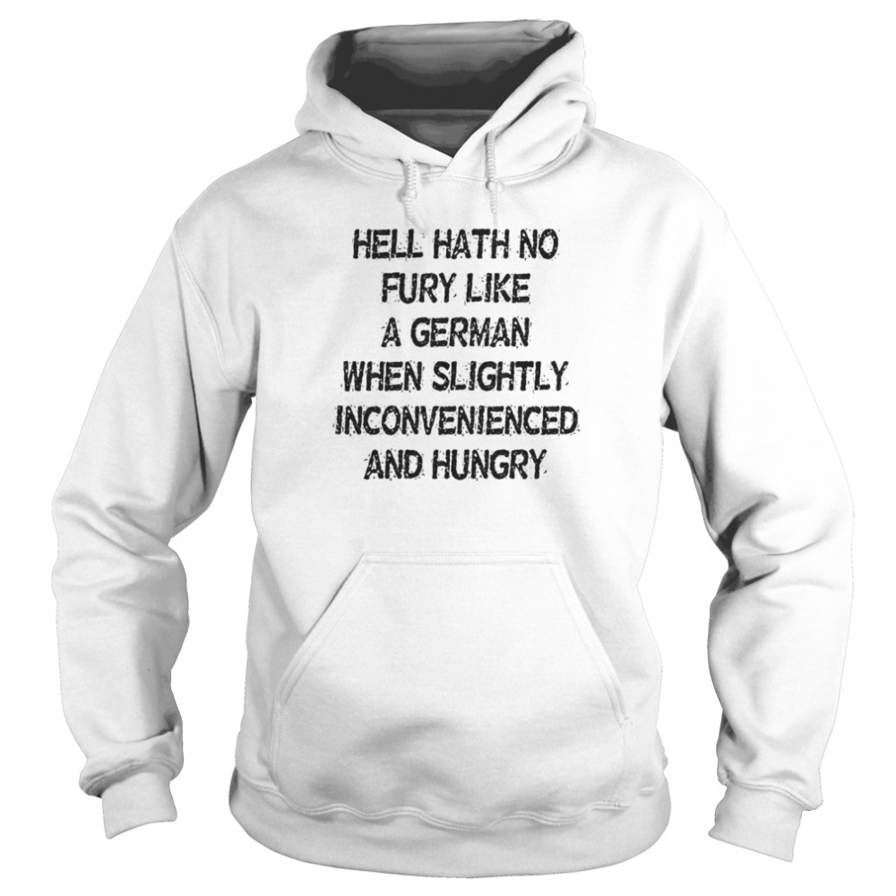 Hell Hath No Fury Like A German When Slightly Inconvenienced And Hungry  Unisex Hoodie
