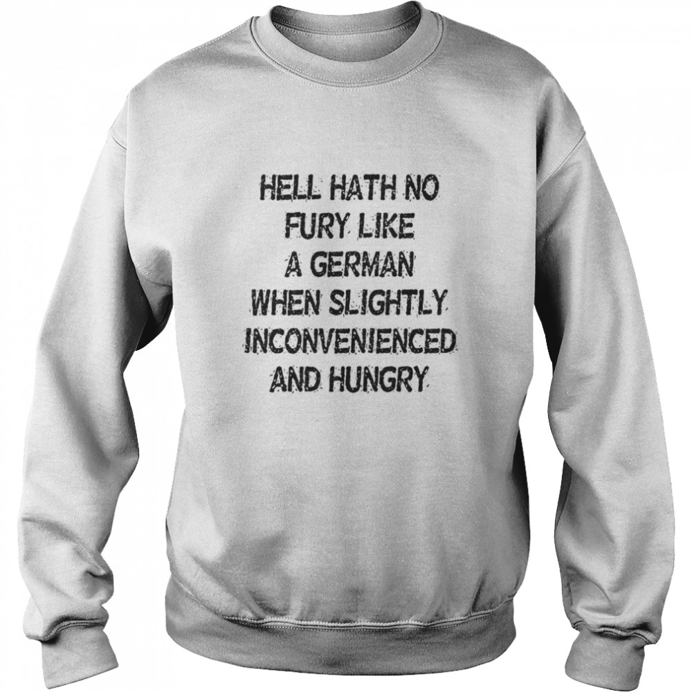 Hell Hath No Fury Like A German When Slightly Inconvenienced And Hungry  Unisex Sweatshirt