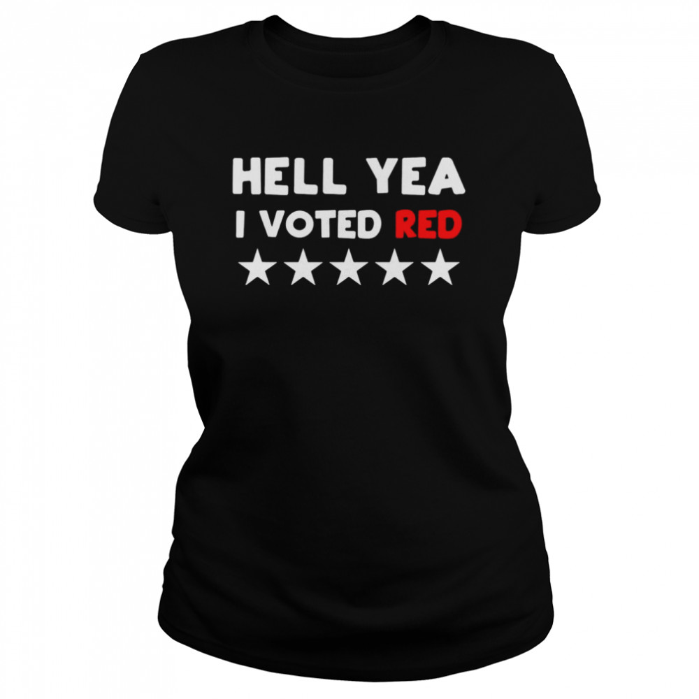 Hell Yea I voted Red shirt Classic Women's T-shirt