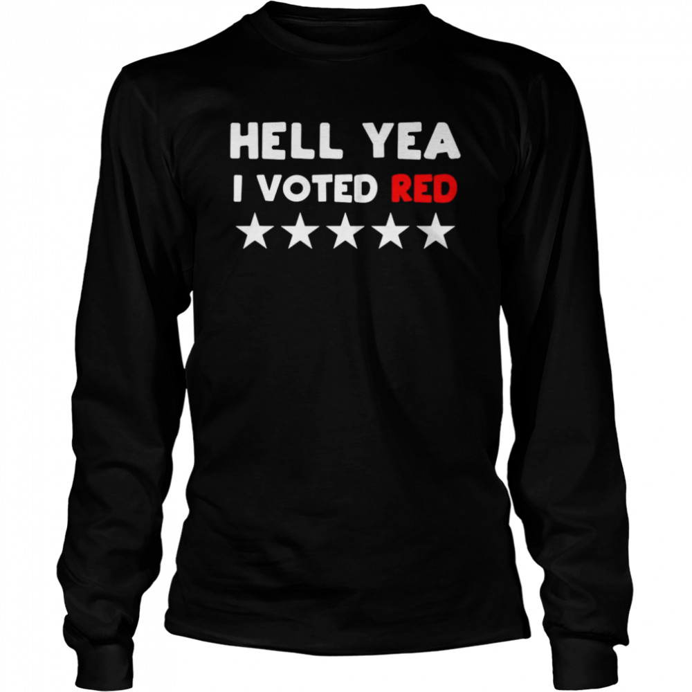 Hell Yea I voted Red shirt Long Sleeved T-shirt