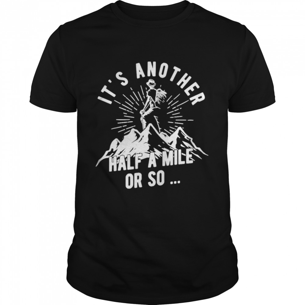 It’s another half a mile or so shirt Classic Men's T-shirt