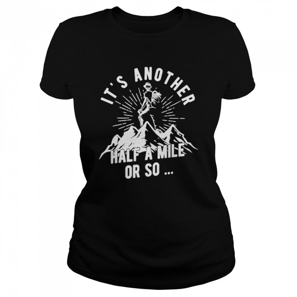 It’s another half a mile or so shirt Classic Women's T-shirt