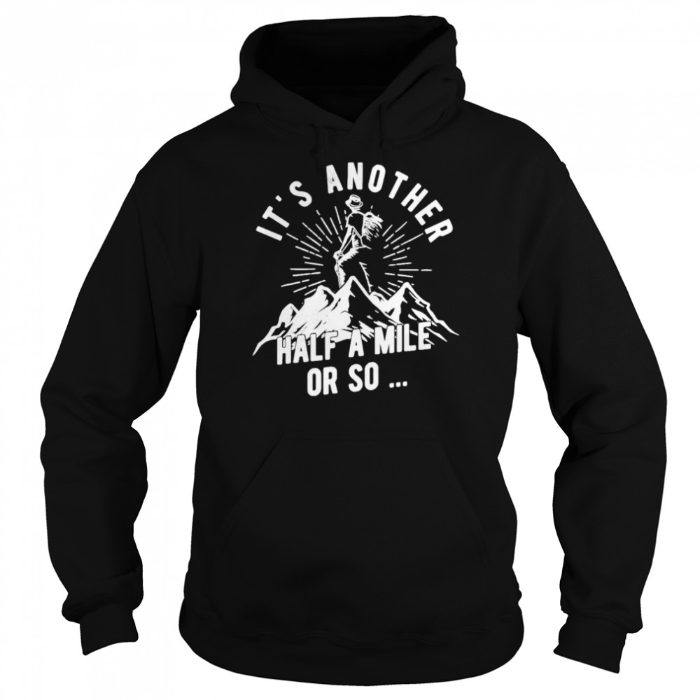 its another half a mile or so shirt unisex hoodie