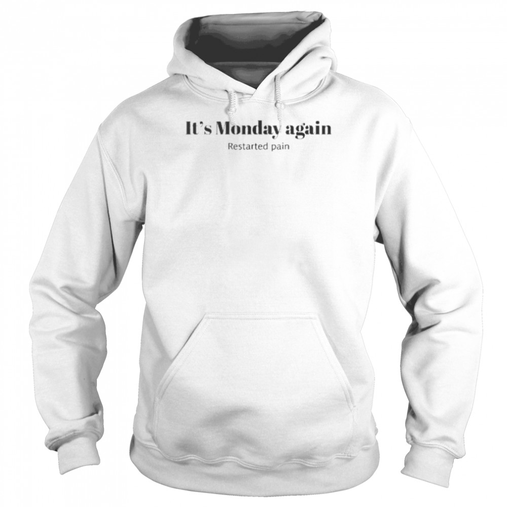its monday again restarted pain shirt unisex hoodie