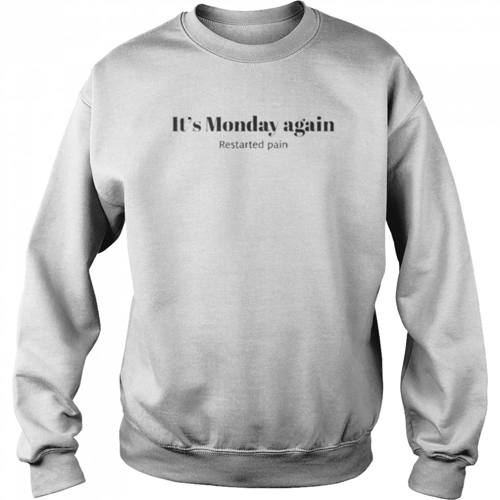It’s Monday Again Restarted Pain shirt Unisex Sweatshirt