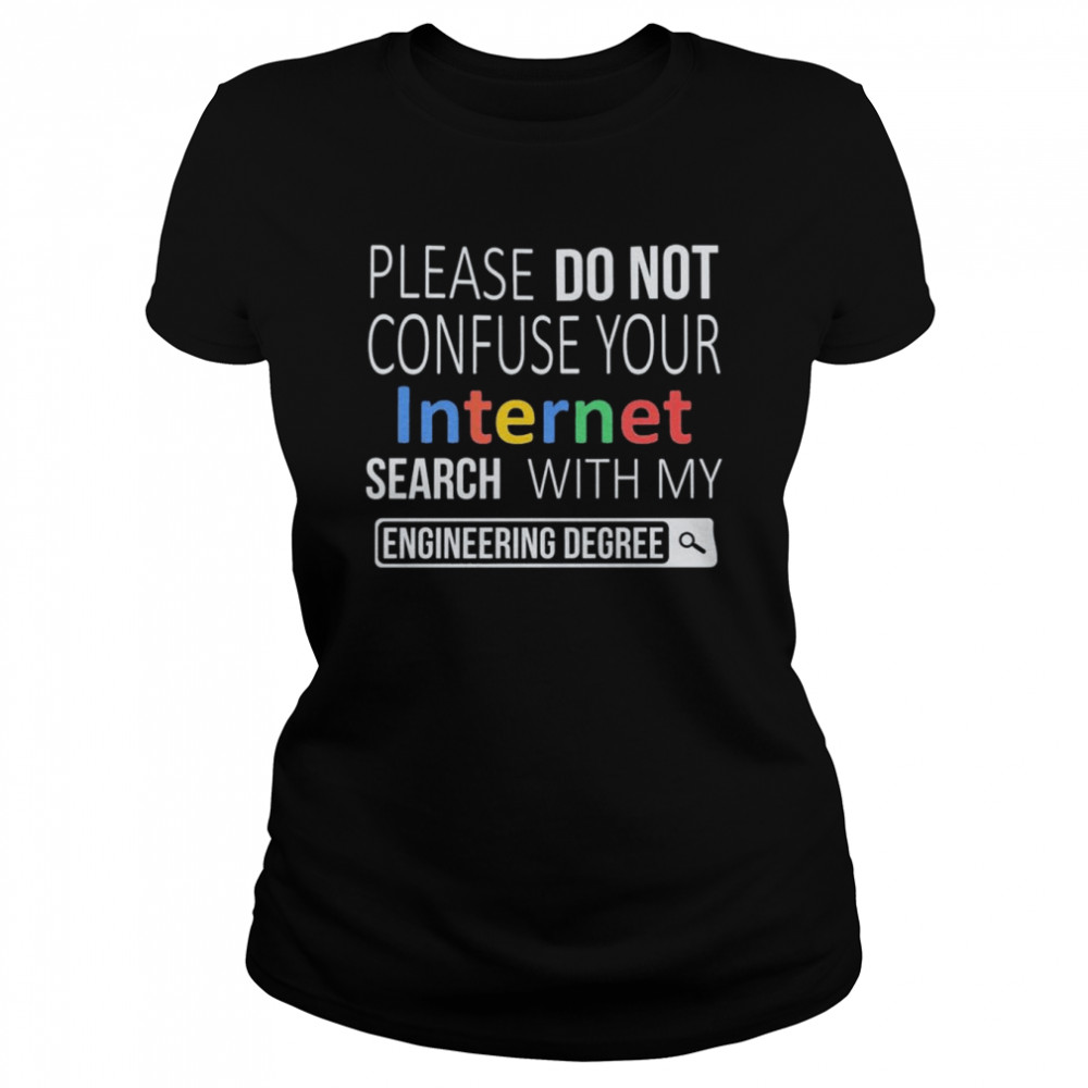 Please do not confuse your Internet Search with my Engineering Degree shirt Classic Women's T-shirt