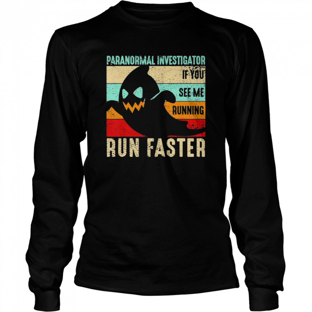 Spooky Ghost Paranormal Investigator If You see me running Run Faster retro vintage Halloween shirt Long Sleeved T-shirt