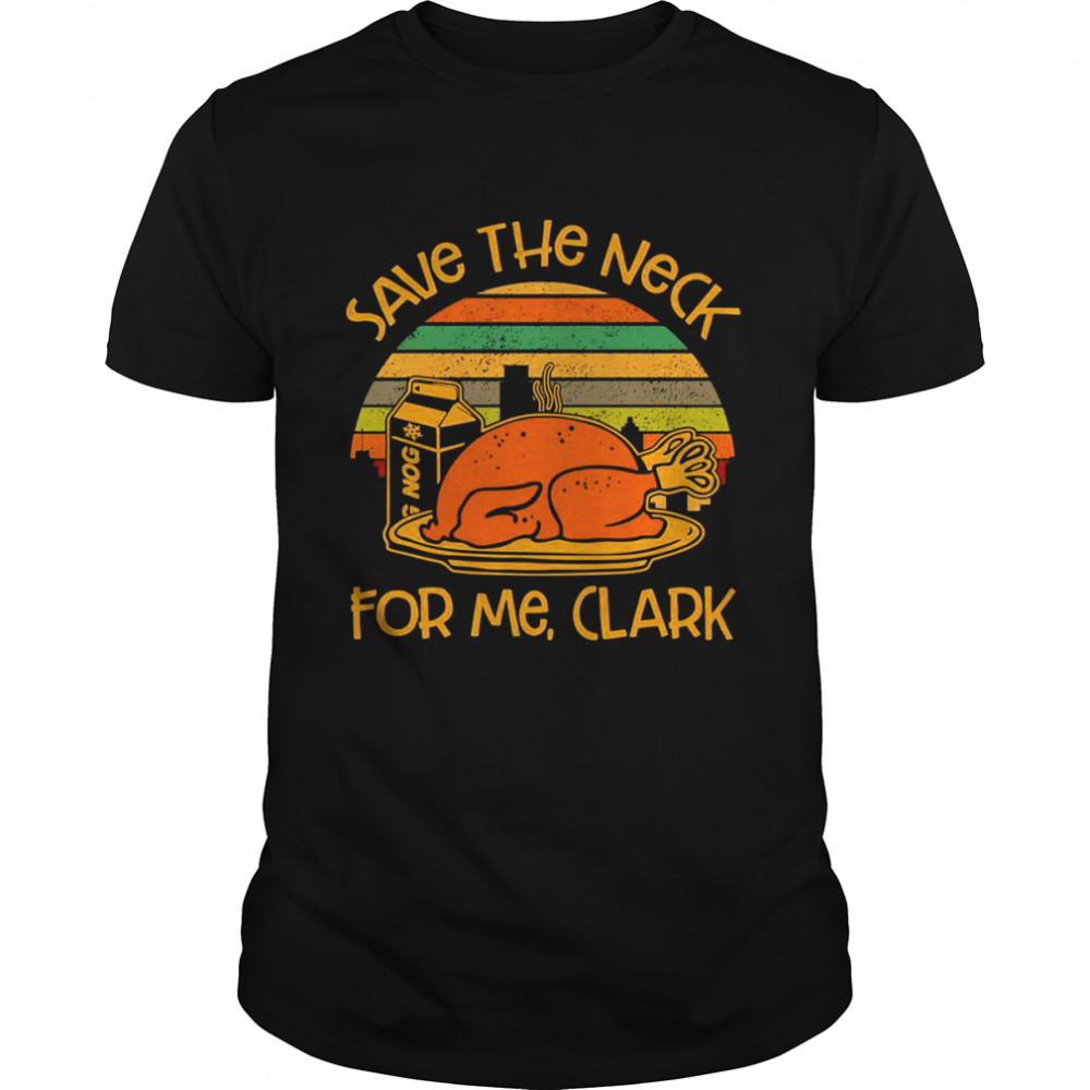 Thanksgiving Save The Neck For Me Clark Turkey Meat Lovers Vintage shirt Classic Men's T-shirt