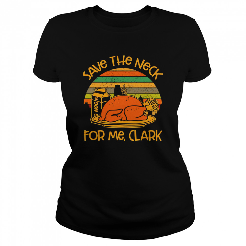 thanksgiving save the neck for me clark turkey meat lovers vintage shirt classic womens t shirt