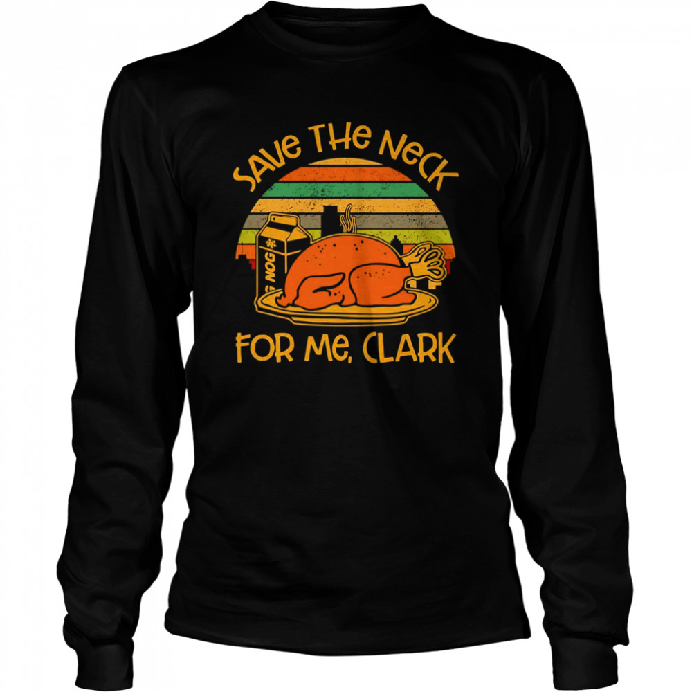 Thanksgiving Save The Neck For Me Clark Turkey Meat Lovers Vintage shirt Long Sleeved T-shirt