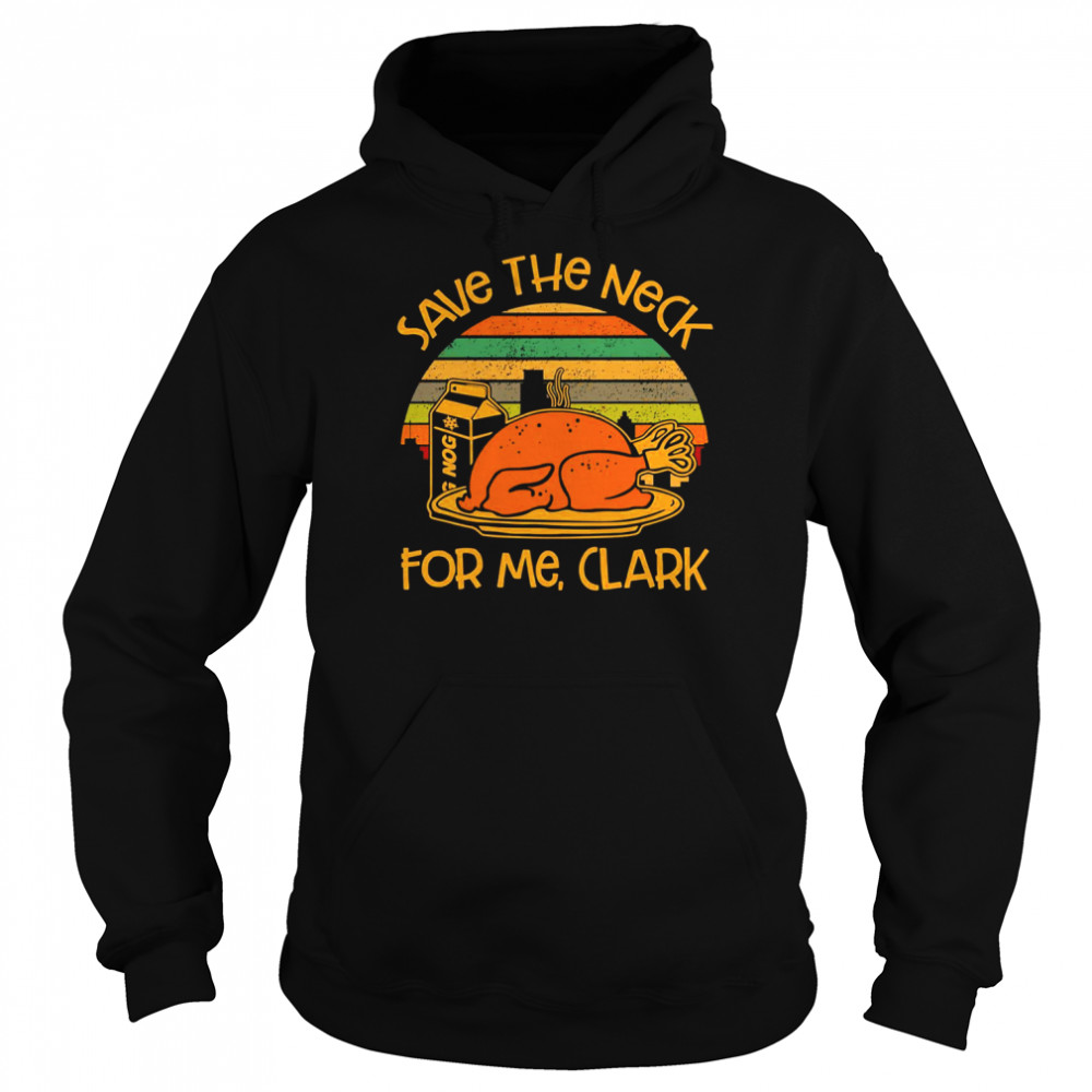 thanksgiving save the neck for me clark turkey meat lovers vintage shirt unisex hoodie