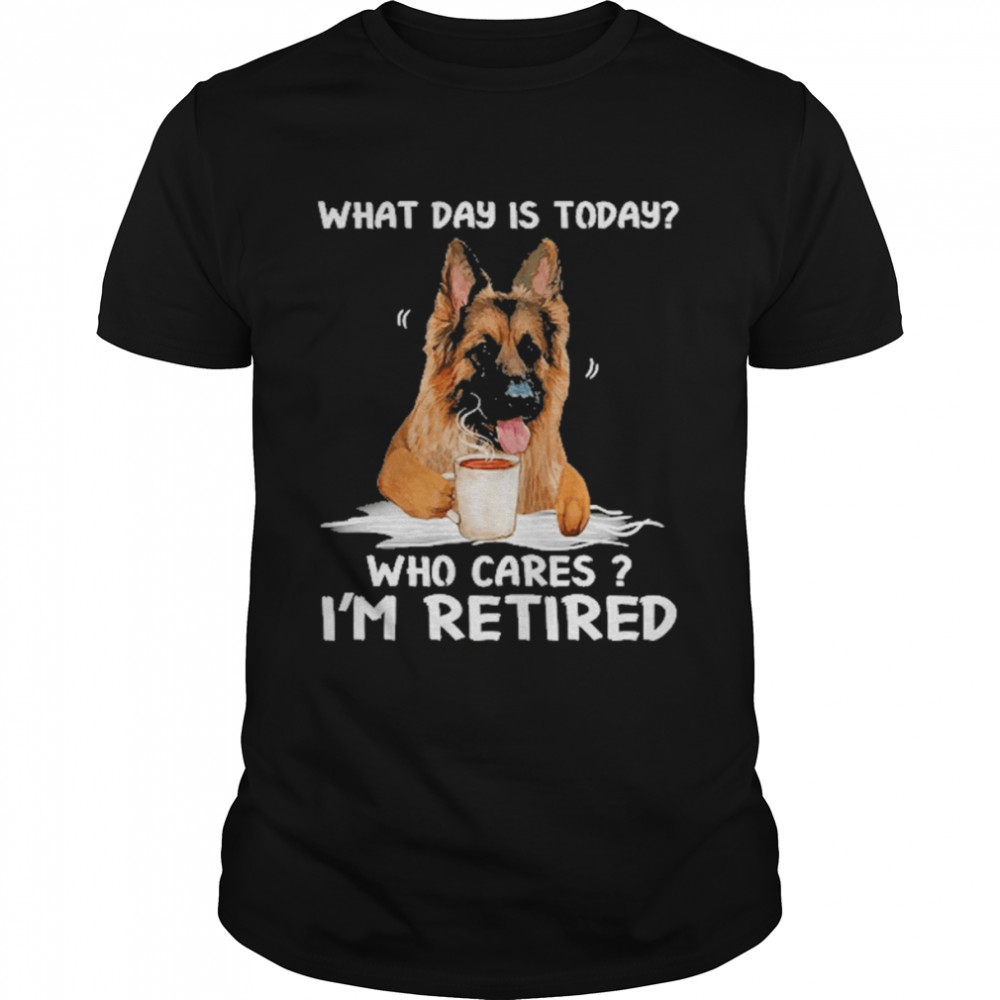 What Day Is Today Who Cares I’m Retired German Shepherd Dog  Classic Men's T-shirt