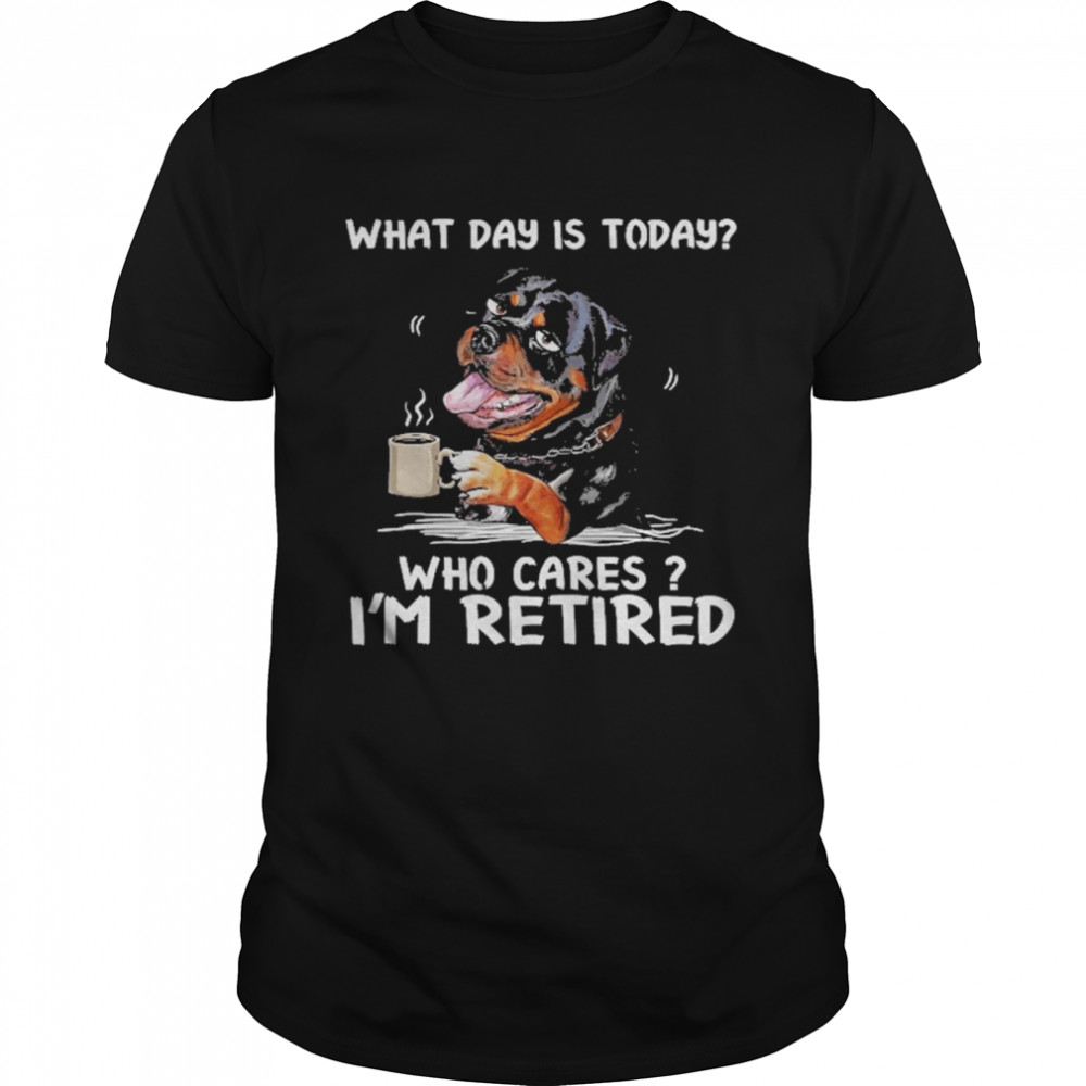 What Day Is Today Who Cares I’m Retired Rottweiler Dog  Classic Men's T-shirt