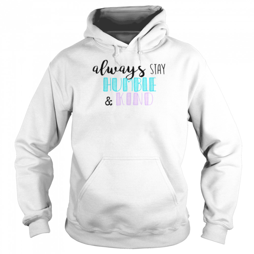 always stay humble and kind tim mcgraw shirt unisex hoodie