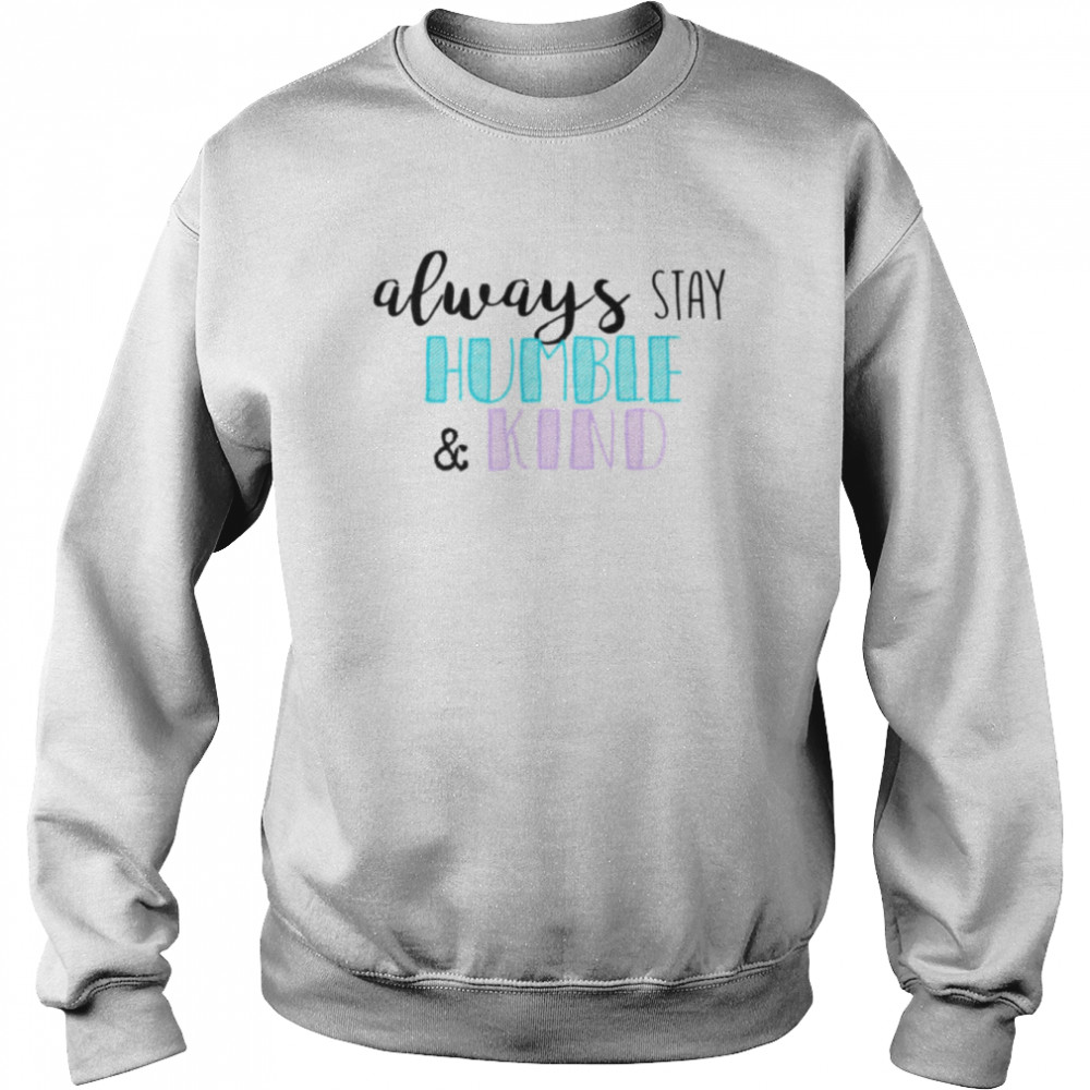 Always Stay Humble And Kind Tim McGraw shirt Unisex Sweatshirt