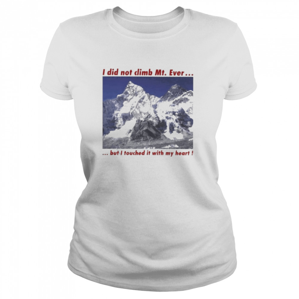i did not climb mt everest but i touched it with my heart classic womens t shirt