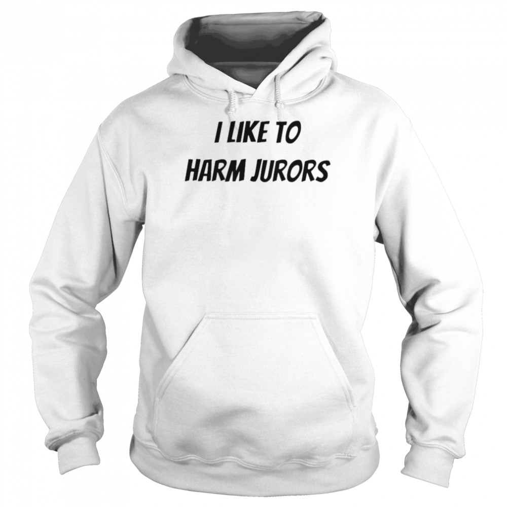 i like to harm jurors shirt unisex hoodie