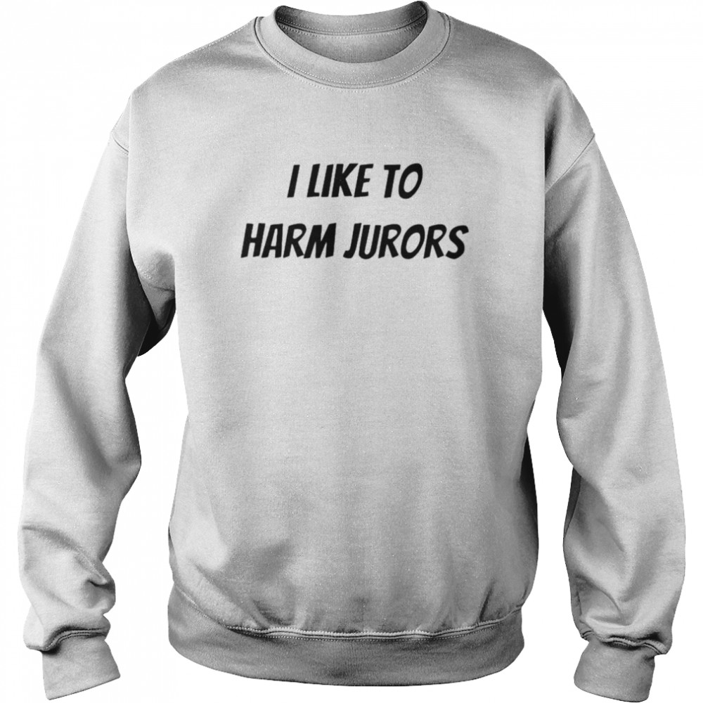 I like to harm jurors shirt Unisex Sweatshirt