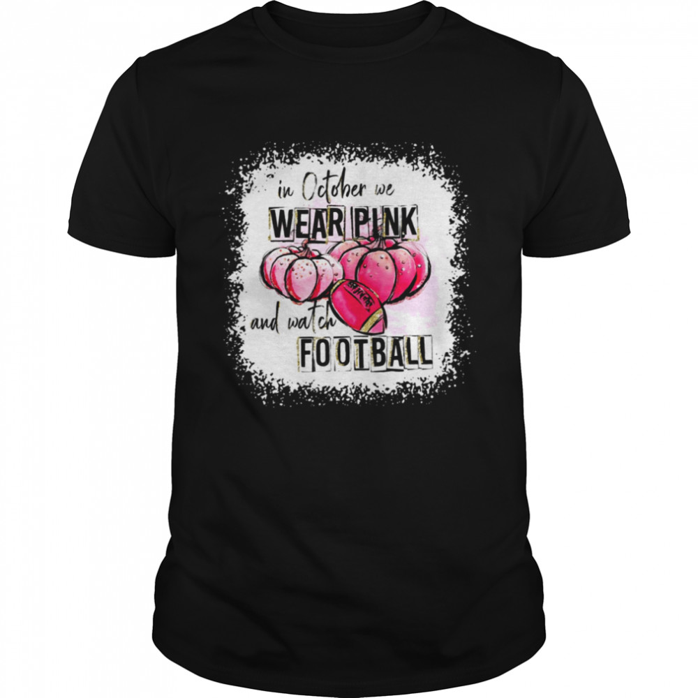 Love Football Halloween In October We Wear Pink And Watch Football  shirt Classic Men's T-shirt